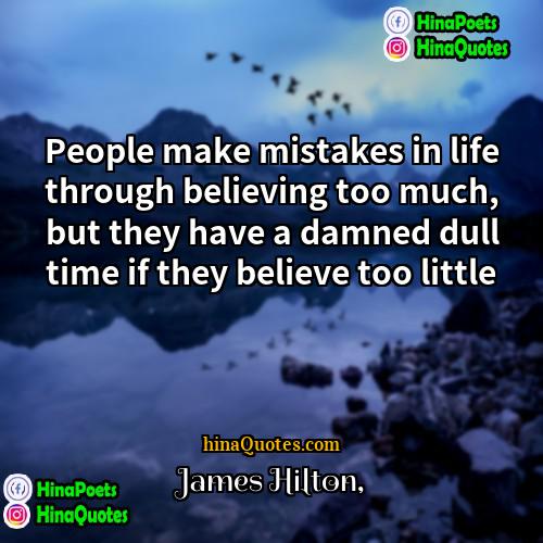 James Hilton Quotes | People make mistakes in life through believing